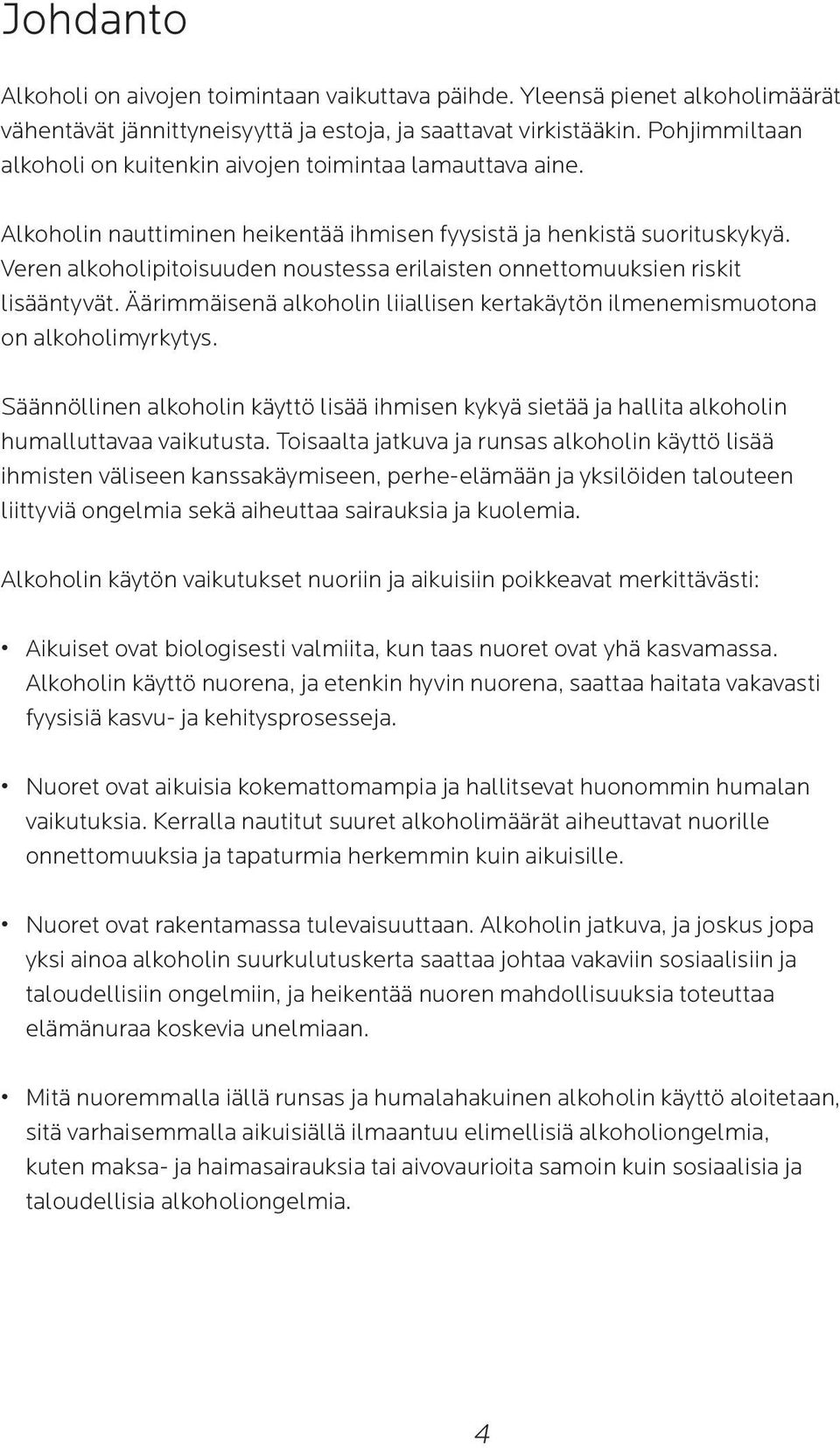 Veren alkoholipitoisuuden noustessa erilaisten onnettomuuksien riskit lisääntyvät. Äärimmäisenä alkoholin liiallisen kertakäytön ilmenemismuotona on alkoholimyrkytys.