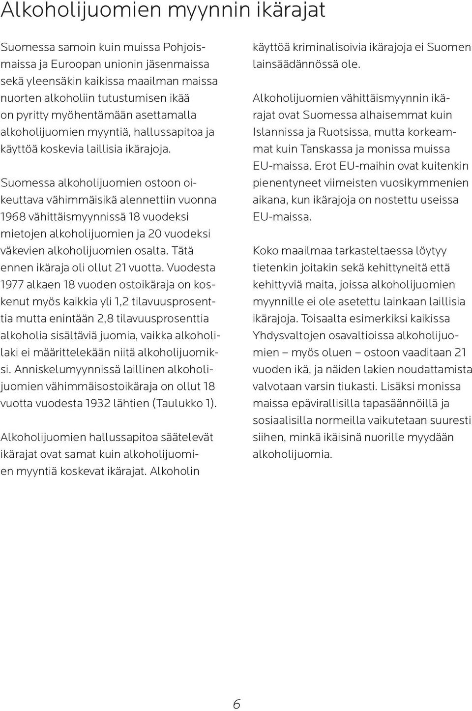 Suomessa alkoholijuomien ostoon oikeuttava vähimmäisikä alennettiin vuonna 1968 vähittäismyynnissä 18 vuodeksi mietojen alkoholijuomien ja 20 vuodeksi väkevien alkoholijuomien osalta.