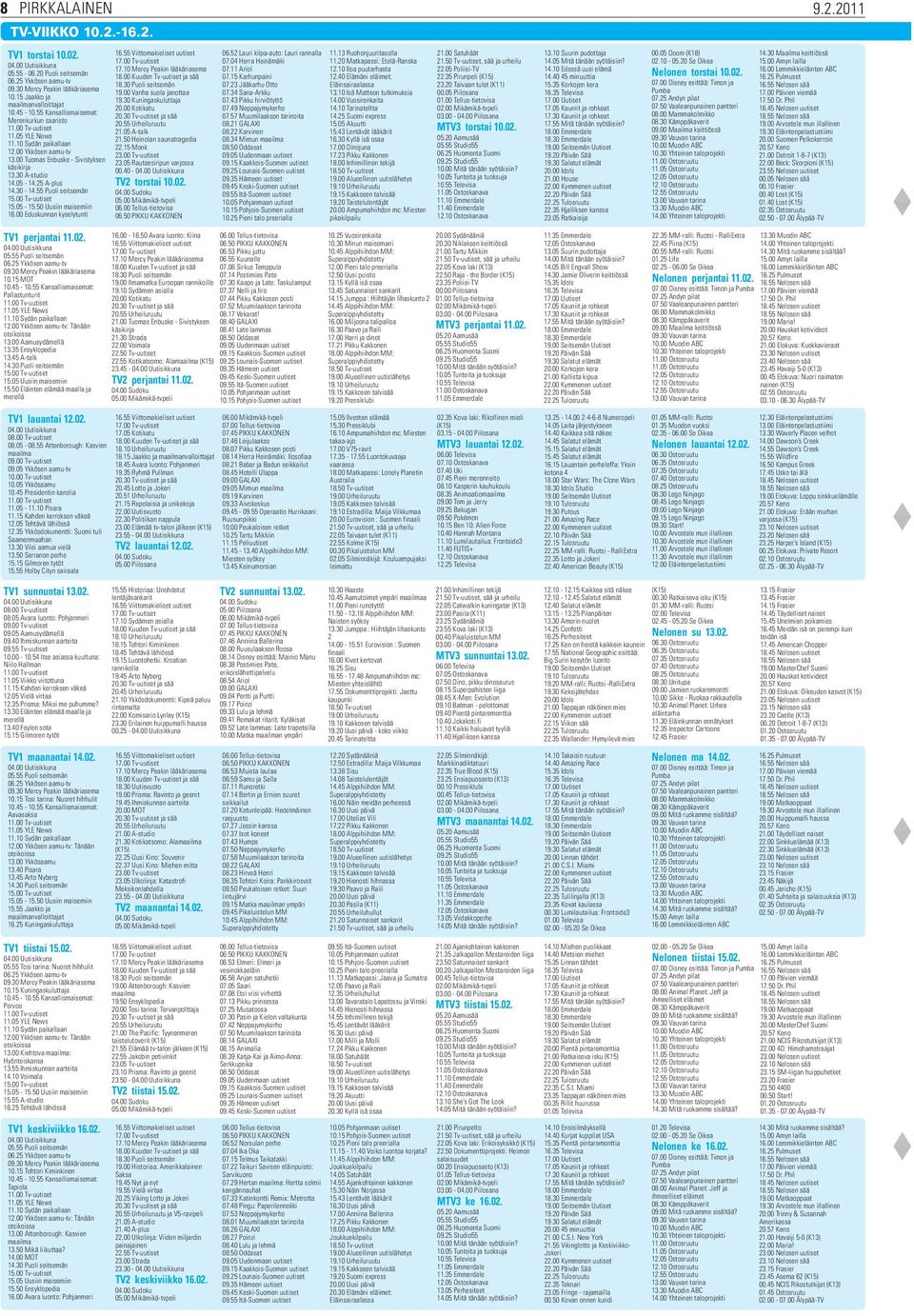 55 Puoli seitsemän 15.00 Tv-uutiset 15.05-15.50 Uusiin maisemiin 16.00 Eduskunnan kyselytunti TV1 perjantai 11.02. 05.55 Puoli seitsemän 06.25 Ykkösen aamu-tv 09.30 Mercy Peakin lääkäriasema 10.