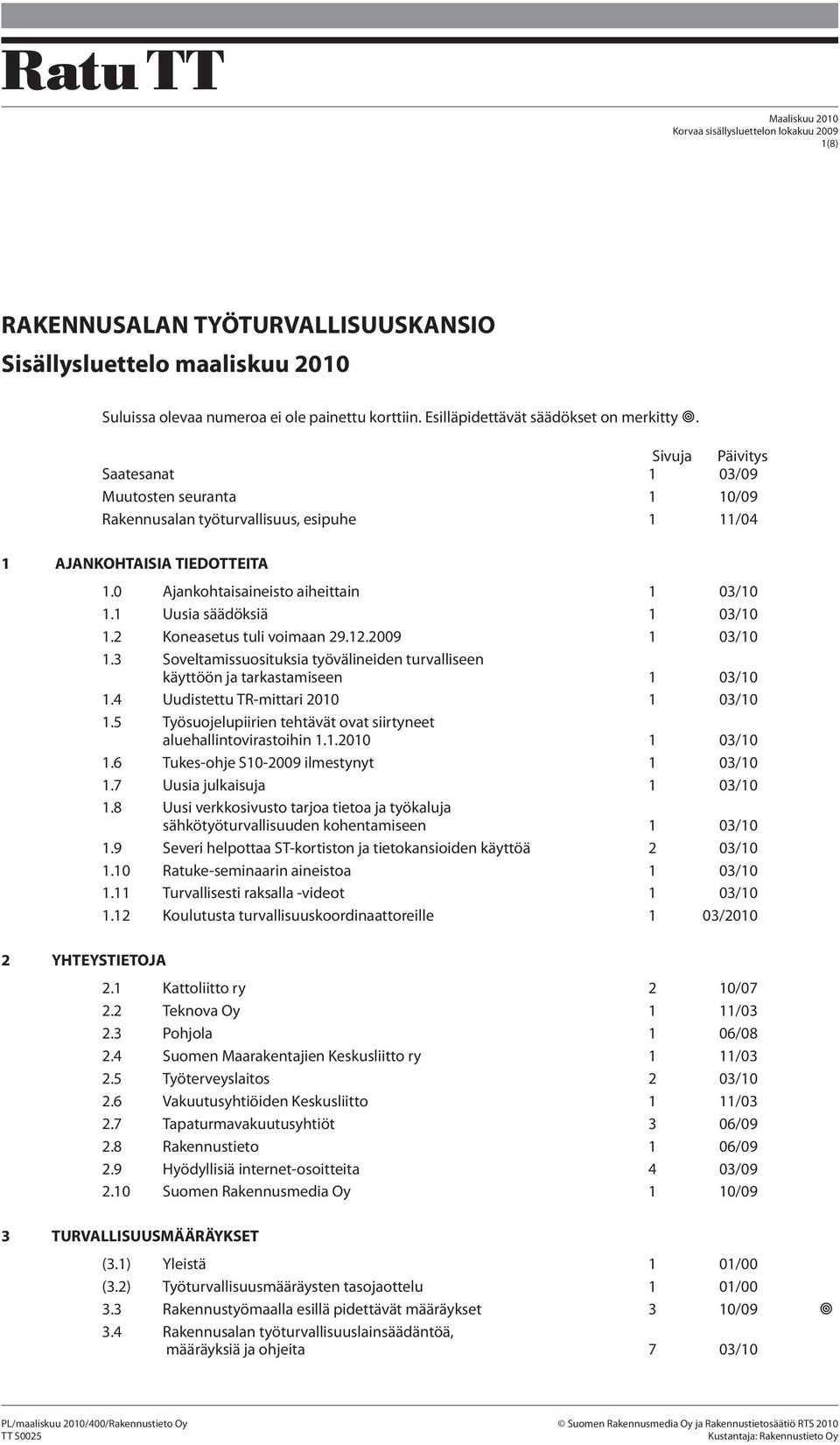 0 Ajankohtaisaineisto aiheittain 1 03/10 1.1 Uusia säädöksiä 1 03/10 1.2 Koneasetus tuli voimaan 29.12.2009 1 03/10 1.