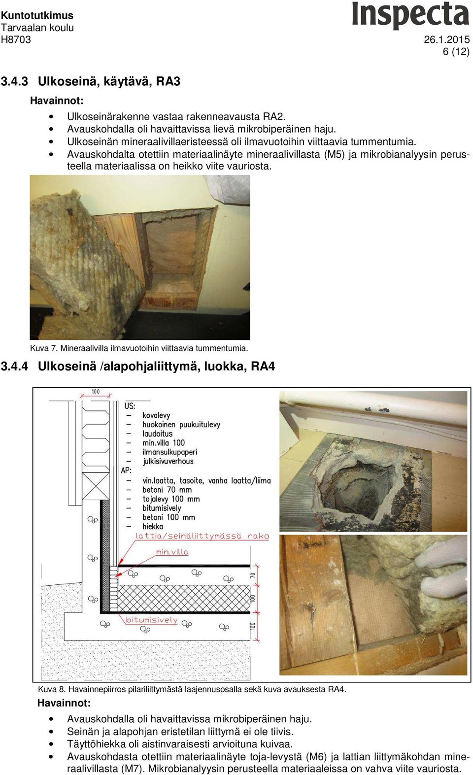 Avauskohdalta otettiin materiaalinäyte mineraalivillasta (M5) ja mikrobianalyysin perusteella materiaalissa on heikko viite. Kuva 7. Mineraalivilla ilmavuotoihin viittaavia tummentumia. 3.4.