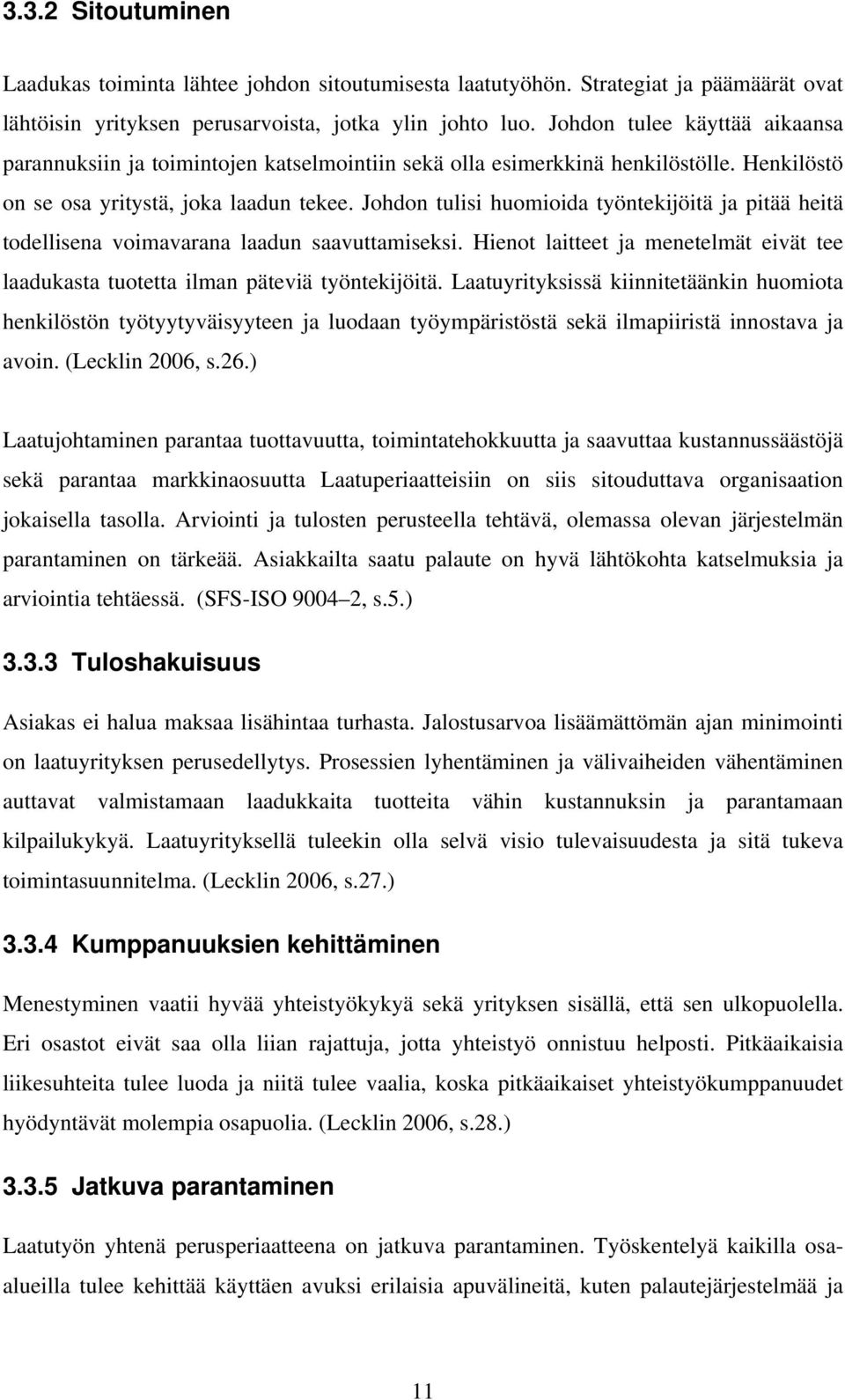 Johdon tulisi huomioida työntekijöitä ja pitää heitä todellisena voimavarana laadun saavuttamiseksi. Hienot laitteet ja menetelmät eivät tee laadukasta tuotetta ilman päteviä työntekijöitä.