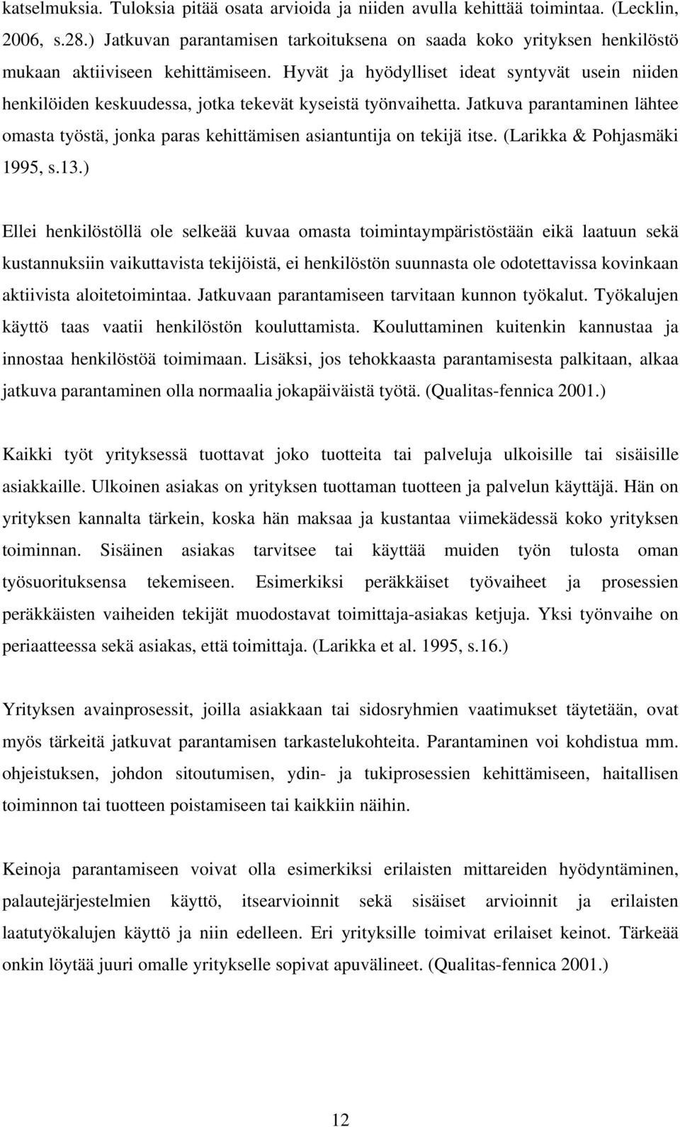 Hyvät ja hyödylliset ideat syntyvät usein niiden henkilöiden keskuudessa, jotka tekevät kyseistä työnvaihetta.