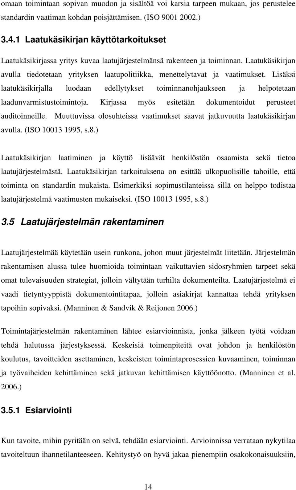 Laatukäsikirjan avulla tiedotetaan yrityksen laatupolitiikka, menettelytavat ja vaatimukset.