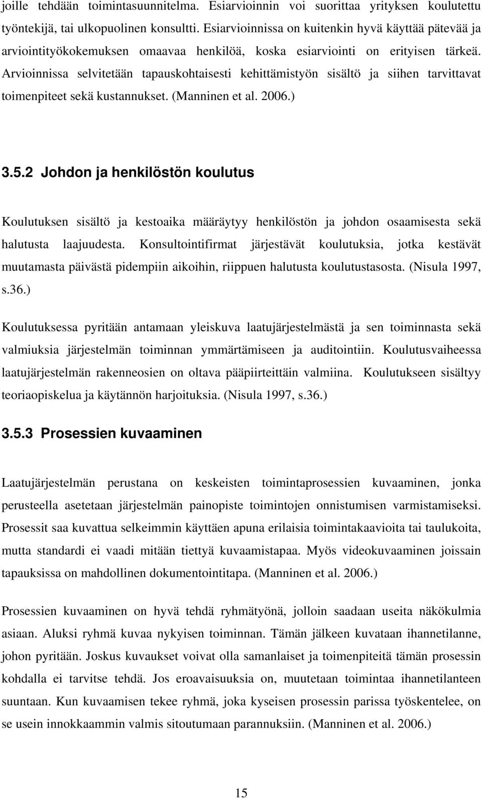 Arvioinnissa selvitetään tapauskohtaisesti kehittämistyön sisältö ja siihen tarvittavat toimenpiteet sekä kustannukset. (Manninen et al. 2006.) 3.5.