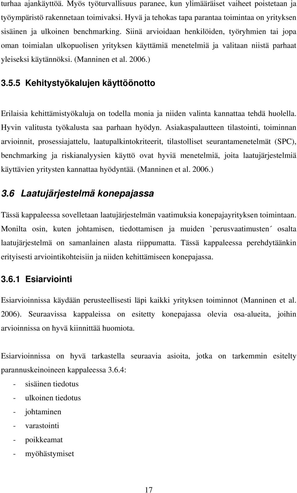 Siinä arvioidaan henkilöiden, työryhmien tai jopa oman toimialan ulkopuolisen yrityksen käyttämiä menetelmiä ja valitaan niistä parhaat yleiseksi käytännöksi. (Manninen et al. 2006.) 3.5.