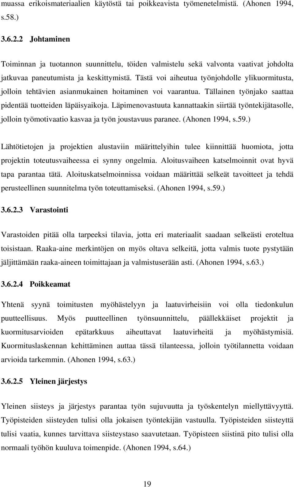 Tästä voi aiheutua työnjohdolle ylikuormitusta, jolloin tehtävien asianmukainen hoitaminen voi vaarantua. Tällainen työnjako saattaa pidentää tuotteiden läpäisyaikoja.