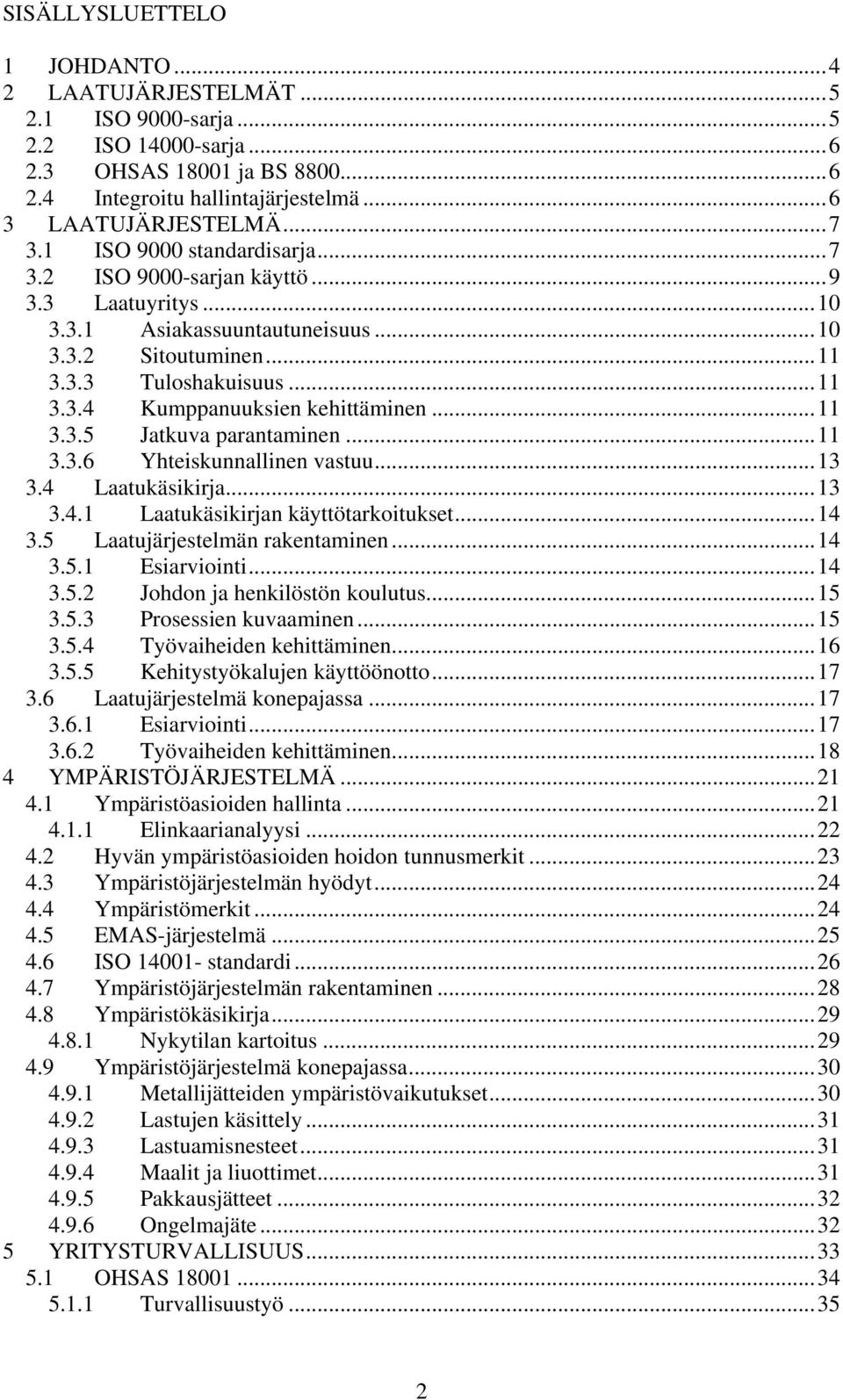 ..11 3.3.5 Jatkuva parantaminen...11 3.3.6 Yhteiskunnallinen vastuu...13 3.4 Laatukäsikirja...13 3.4.1 Laatukäsikirjan käyttötarkoitukset...14 3.5 Laatujärjestelmän rakentaminen...14 3.5.1 Esiarviointi.