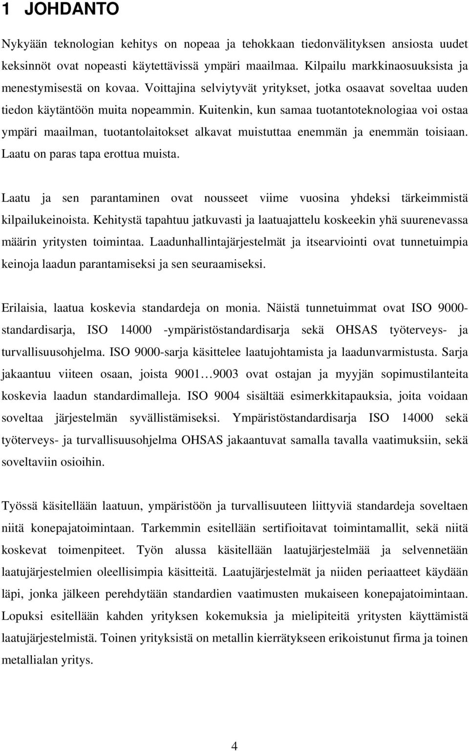 Kuitenkin, kun samaa tuotantoteknologiaa voi ostaa ympäri maailman, tuotantolaitokset alkavat muistuttaa enemmän ja enemmän toisiaan. Laatu on paras tapa erottua muista.