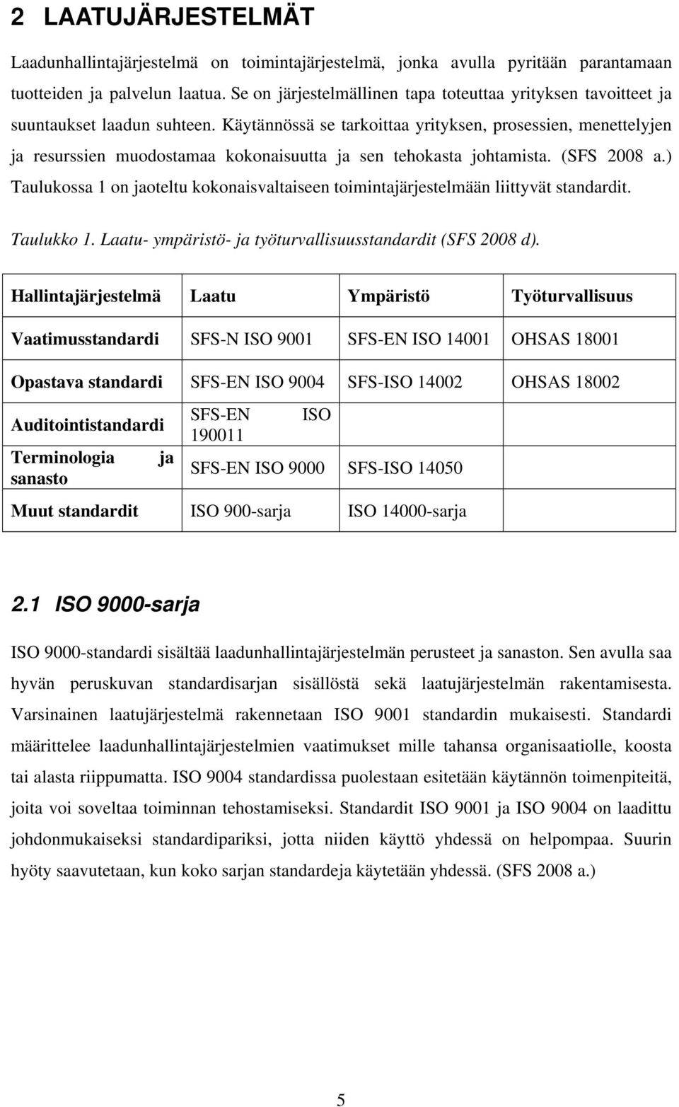 Käytännössä se tarkoittaa yrityksen, prosessien, menettelyjen ja resurssien muodostamaa kokonaisuutta ja sen tehokasta johtamista. (SFS 2008 a.