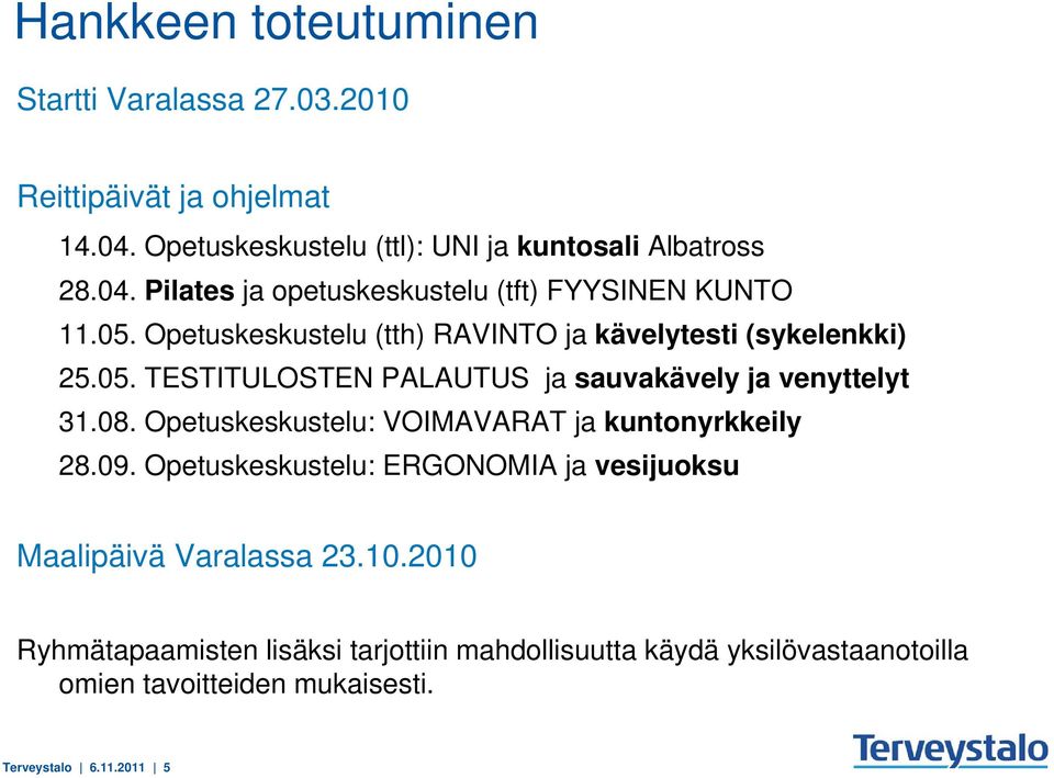 Opetuskeskustelu: VOIMAVARAT ja kuntonyrkkeily 8.09. Opetuskeskustelu: ERGONOMIA ja vesijuoksu Maalipäivä Varalassa 3.10.