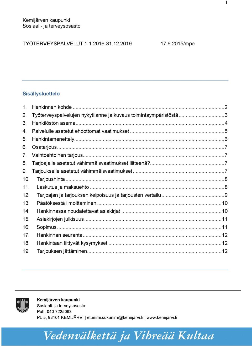 Tarjoukselle asetetut vähimmäisvaatimukset... 7 10. Tarjoushinta... 8 11. Laskutus ja maksuehto... 8 12. Tarjoajan ja tarjouksen kelpoisuus ja tarjousten vertailu... 9 13. Päätöksestä ilmoittaminen.