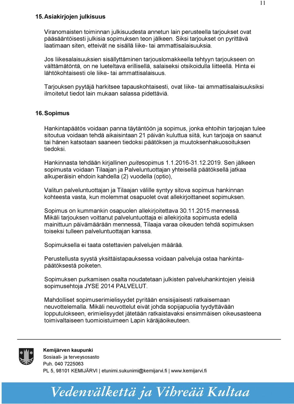 Jos liikesalaisuuksien sisällyttäminen tarjouslomakkeella tehtyyn tarjoukseen on välttämätöntä, on ne lueteltava erillisellä, salaiseksi otsikoidulla liitteellä.