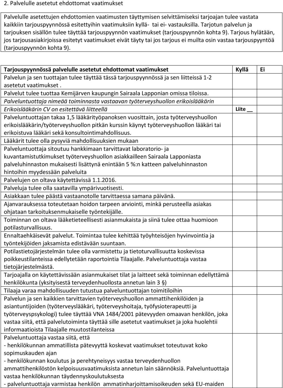 Tarjous hylätään, jos tarjousasiakirjoissa esitetyt vaatimukset eivät täyty tai jos tarjous ei muilta osin vastaa tarjouspyyntöä (tarjouspyynnön kohta 9).