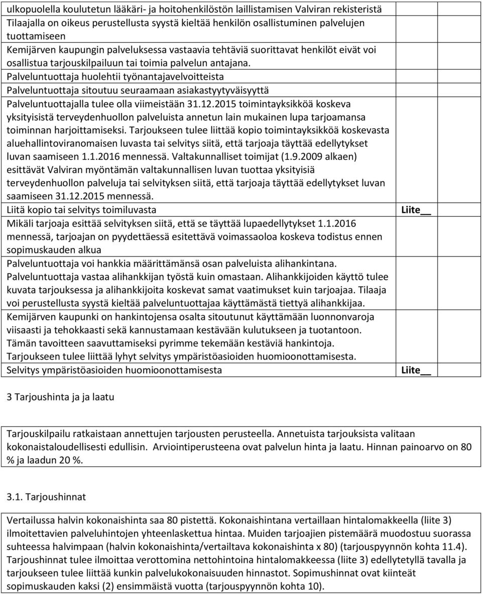 Palveluntuottaja huolehtii työnantajavelvoitteista Palveluntuottaja sitoutuu seuraamaan asiakastyytyväisyyttä Palveluntuottajalla tulee olla viimeistään 31.12.