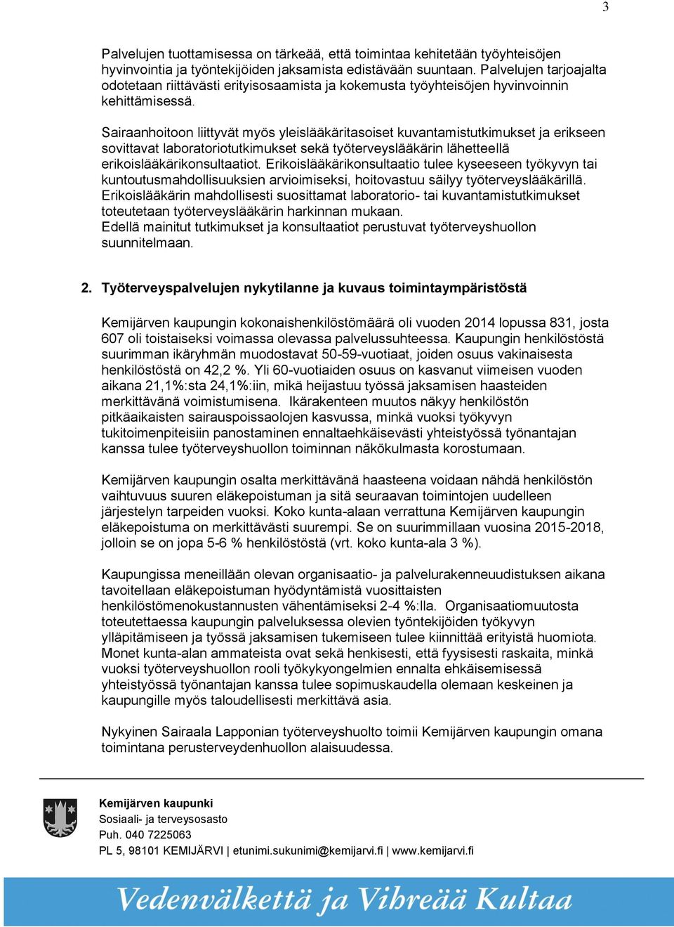 Sairaanhoitoon liittyvät myös yleislääkäritasoiset kuvantamistutkimukset ja erikseen sovittavat laboratoriotutkimukset sekä työterveyslääkärin lähetteellä erikoislääkärikonsultaatiot.