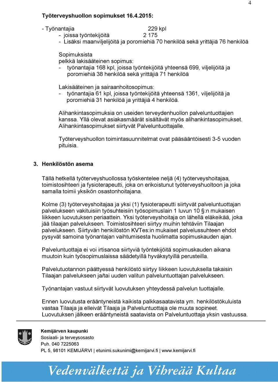 61 kpl, joissa työntekijöitä yhteensä 1361, viljelijöitä ja poromiehiä 31 henkilöä ja yrittäjiä 4 henkilöä. Alihankintasopimuksia on useiden terveydenhuollon palveluntuottajien kanssa.