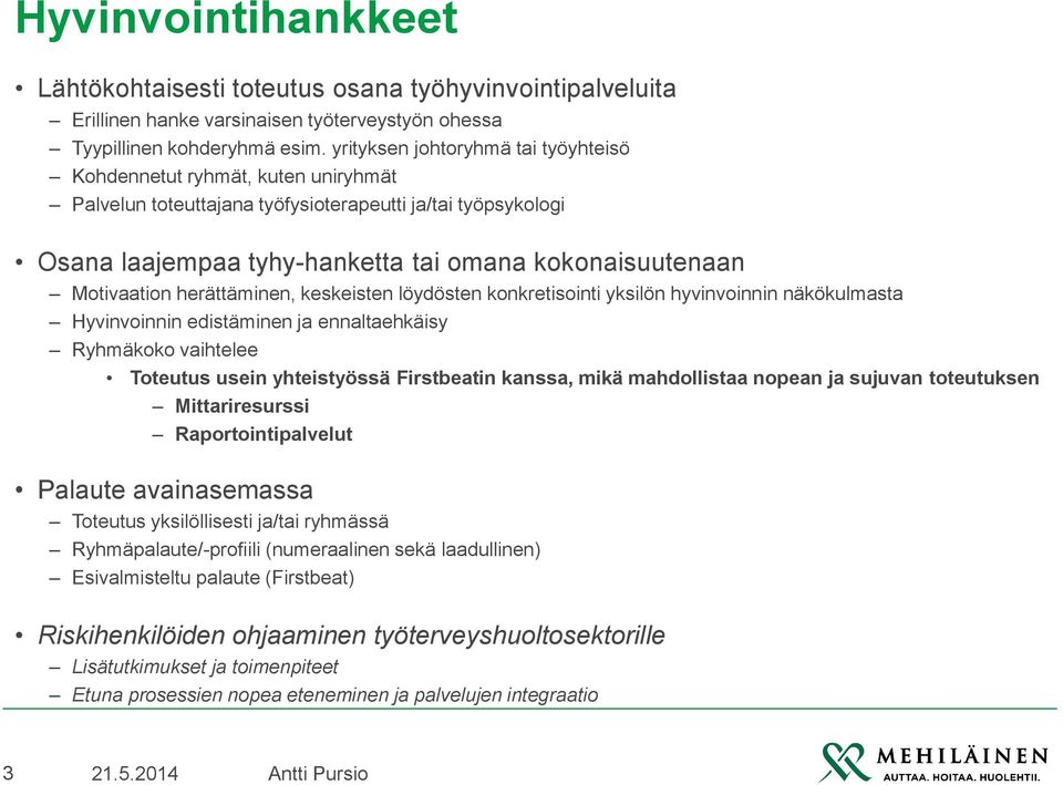 Motivaation herättäminen, keskeisten löydösten konkretisointi yksilön hyvinvoinnin näkökulmasta Hyvinvoinnin edistäminen ja ennaltaehkäisy Ryhmäkoko vaihtelee Toteutus usein yhteistyössä Firstbeatin