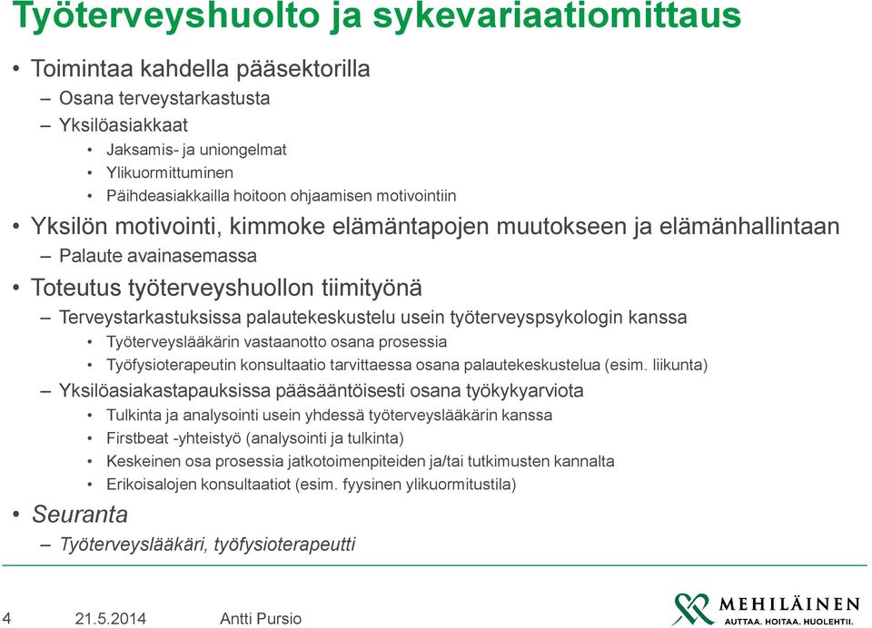 työterveyspsykologin kanssa Työterveyslääkärin vastaanotto osana prosessia Työfysioterapeutin konsultaatio tarvittaessa osana palautekeskustelua (esim.