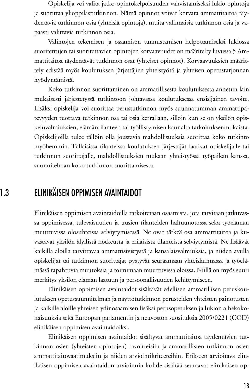 Valintojen tekemisen ja osaamisen tunnustamisen helpottamiseksi lukiossa suoritettujen tai suoritettavien opintojen korvaavuudet on määritelty luvussa 5 Ammattitaitoa täydentävät tutkinnon osat