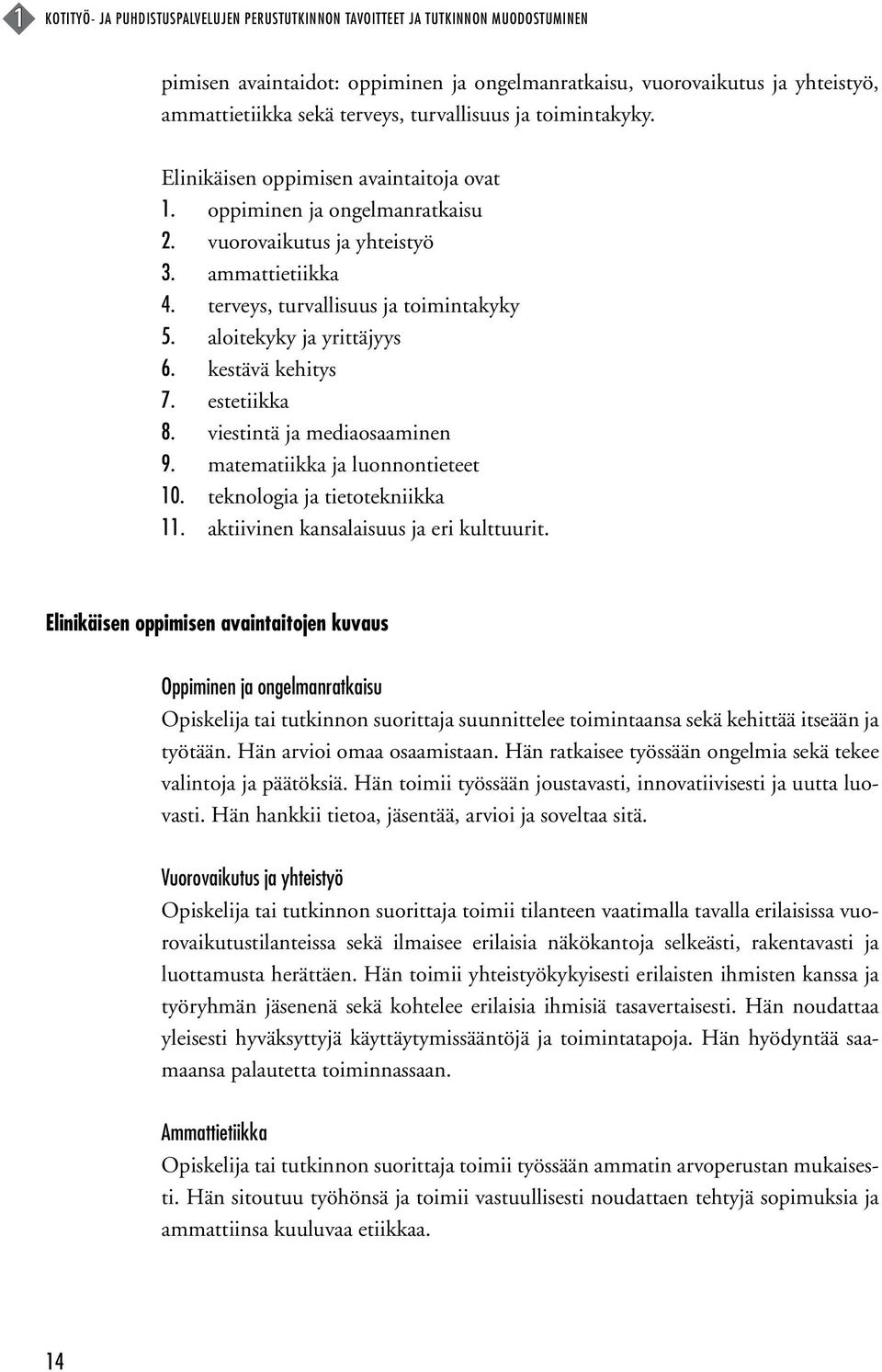 aloitekyky ja yrittäjyys 6. kestävä kehitys 7. estetiikka 8. viestintä ja mediaosaaminen 9. matematiikka ja luonnontieteet 10. teknologia ja tietotekniikka 11.