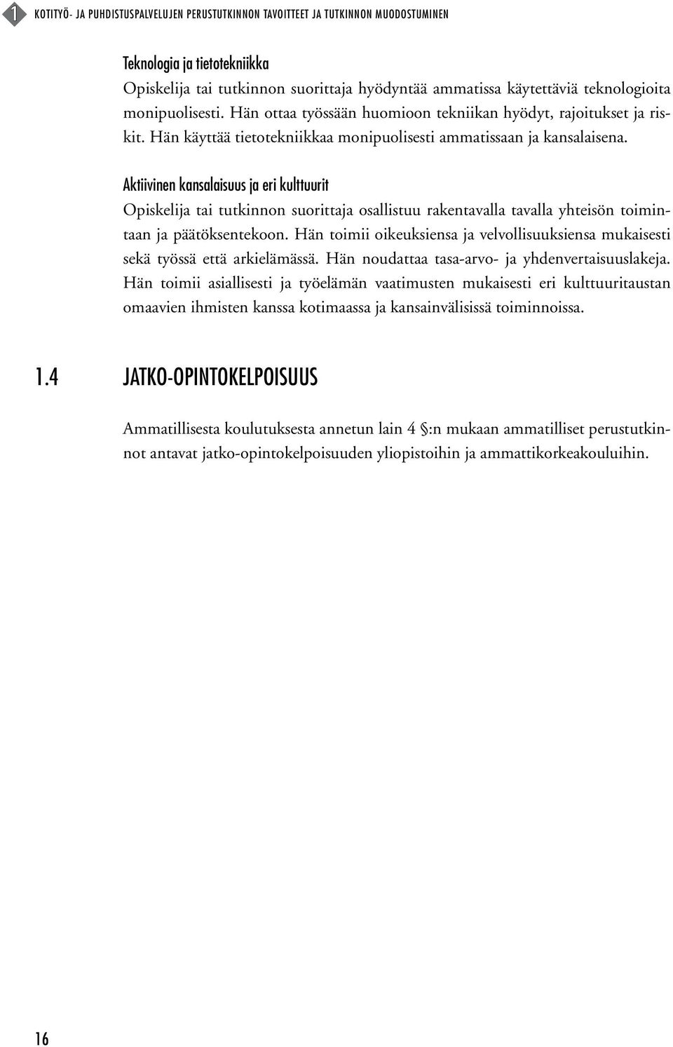 Aktiivinen kansalaisuus ja eri kulttuurit Opiskelija tai tutkinnon suorittaja osallistuu rakentavalla tavalla yhteisön toimintaan ja päätöksentekoon.