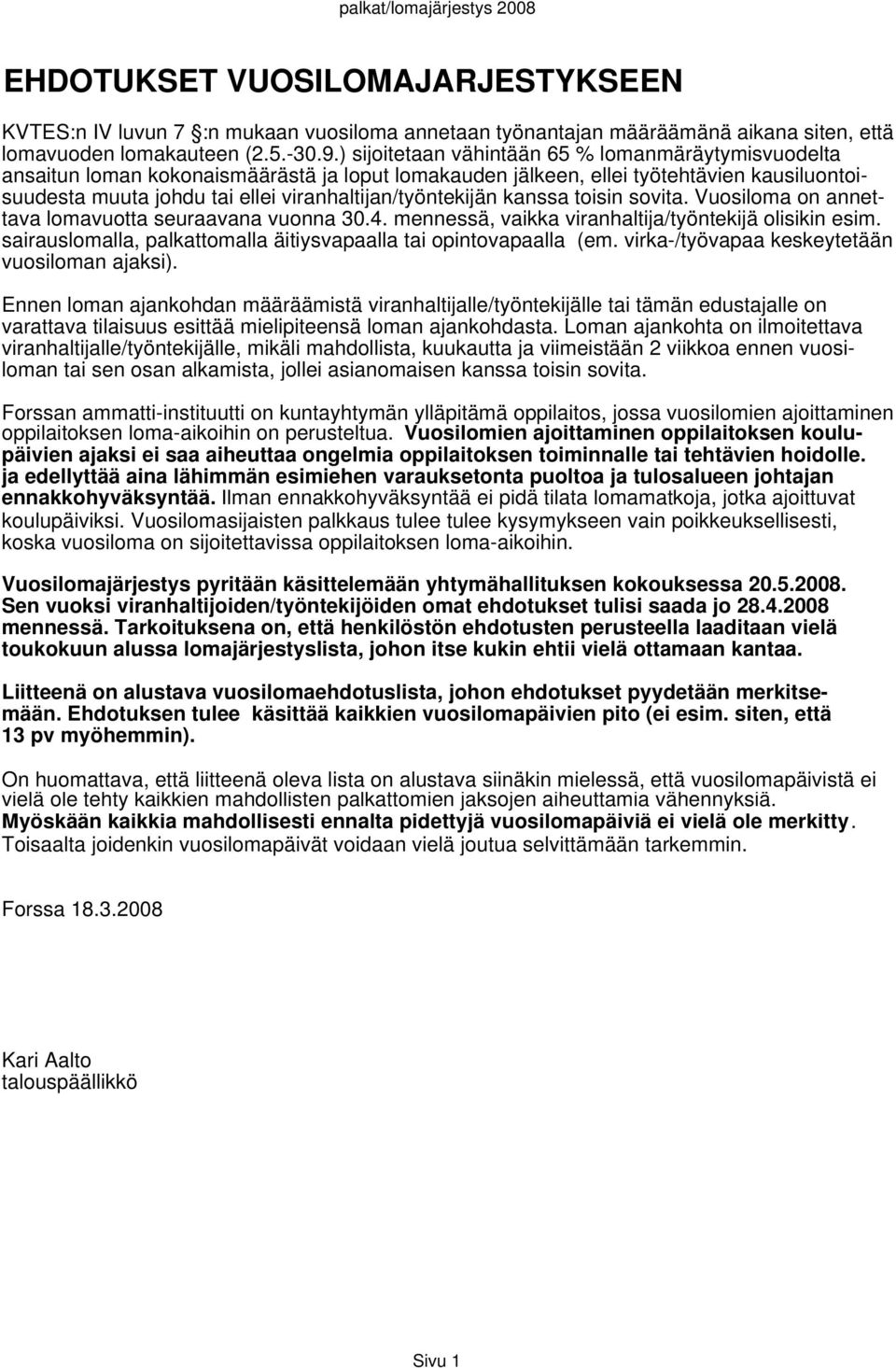 viranhaltijan/työntekijän kanssa toisin sovita. Vuosiloma on annettava lomavuotta seuraavana vuonna 30.4. mennessä, vaikka viranhaltija/työntekijä olisikin esim.