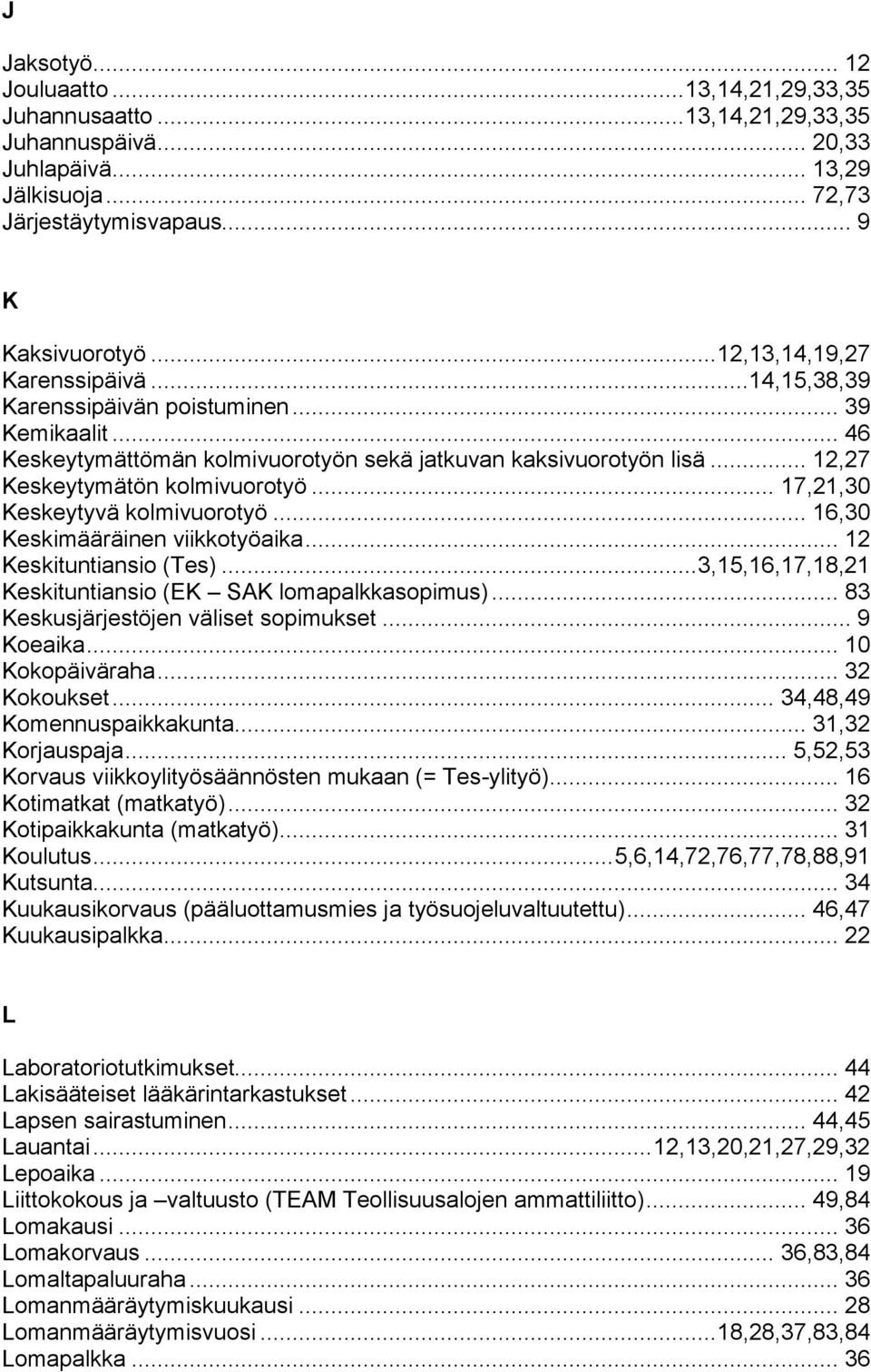 .. 17,21,30 Keskeytyvä kolmivuorotyö... 16,30 Keskimääräinen viikkotyöaika... 12 Keskituntiansio (Tes)... 3,15,16,17,18,21 Keskituntiansio (EK SAK lomapalkkasopimus).