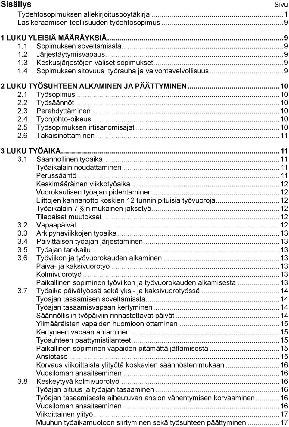 .. 10 2.3 Perehdyttäminen... 10 2.4 Työnjohto-oikeus... 10 2.5 Työsopimuksen irtisanomisajat... 10 2.6 Takaisinottaminen... 11 3 LUKU TYÖAIKA... 11 3.1 Säännöllinen työaika.