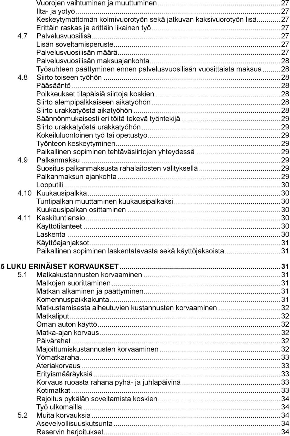 .. 28 4.8 Siirto toiseen työhön... 28 Pääsääntö... 28 Poikkeukset tilapäisiä siirtoja koskien... 28 Siirto alempipalkkaiseen aikatyöhön... 28 Siirto urakkatyöstä aikatyöhön.