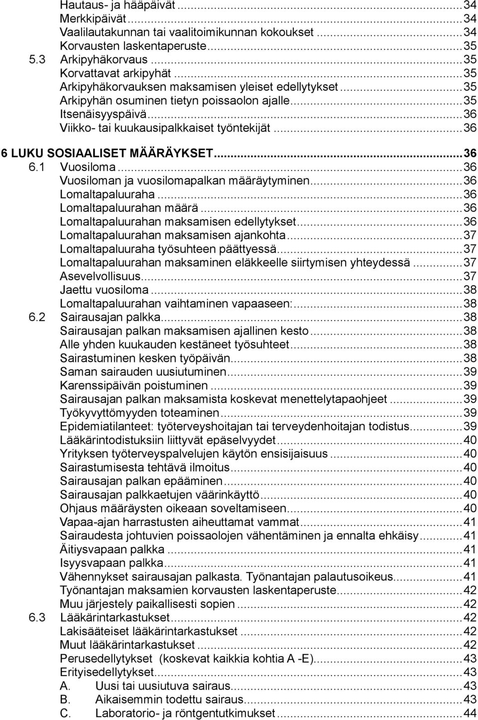 .. 36 6 LUKU SOSIAALISET MÄÄRÄYKSET... 36 6.1 Vuosiloma... 36 Vuosiloman ja vuosilomapalkan määräytyminen... 36 Lomaltapaluuraha... 36 Lomaltapaluurahan määrä.