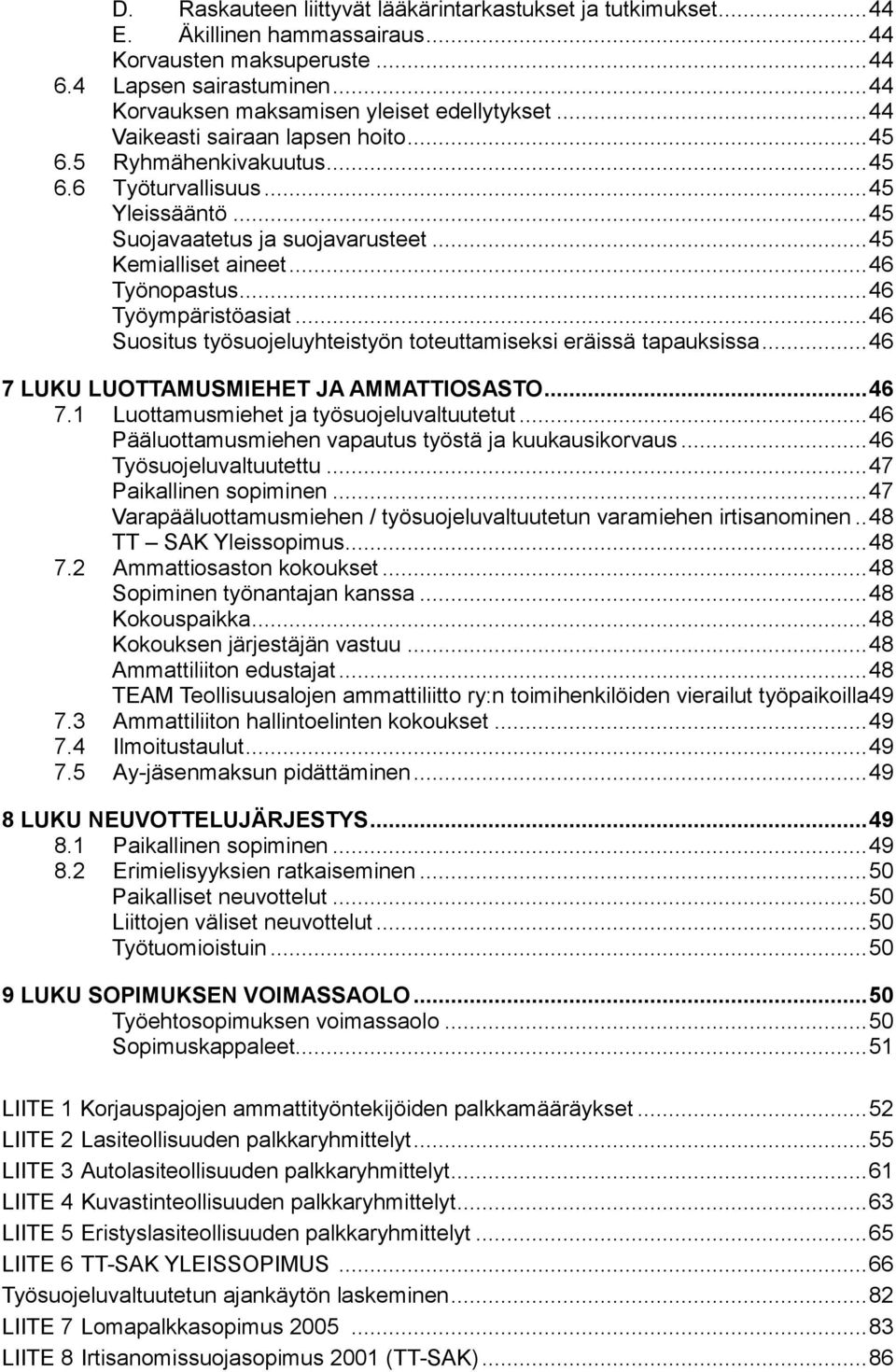 .. 45 Kemialliset aineet... 46 Työnopastus... 46 Työympäristöasiat... 46 Suositus työsuojeluyhteistyön toteuttamiseksi eräissä tapauksissa... 46 7 LUKU LUOTTAMUSMIEHET JA AMMATTIOSASTO... 46 7.1 Luottamusmiehet ja työsuojeluvaltuutetut.