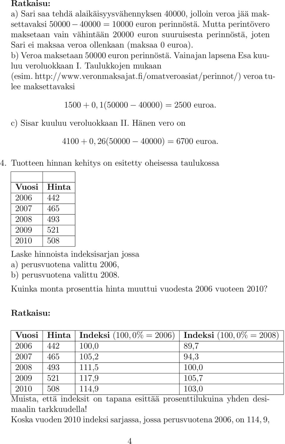 Vainajan lapsena Esa kuuluu veroluokkaan I. Taulukkojen mukaan (esim. http://www.veronmaksajat.fi/omatveroasiat/perinnot/) veroa tulee maksettavaksi 1500 + 0, 1(50000 40000) = 2500 euroa.