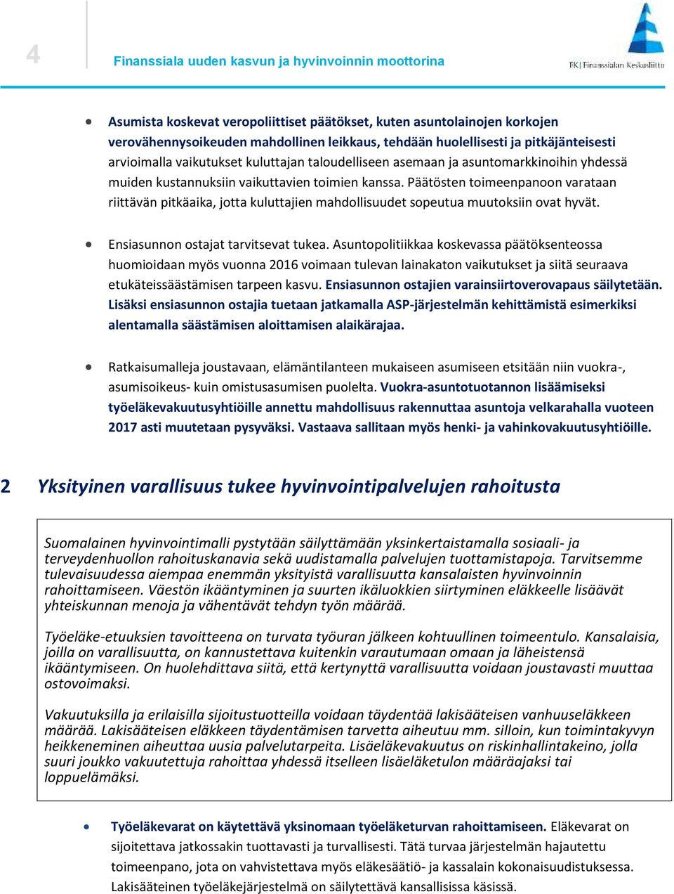 Päätösten toimeenpanoon varataan riittävän pitkäaika, jotta kuluttajien mahdollisuudet sopeutua muutoksiin ovat hyvät. Ensiasunnon ostajat tarvitsevat tukea.