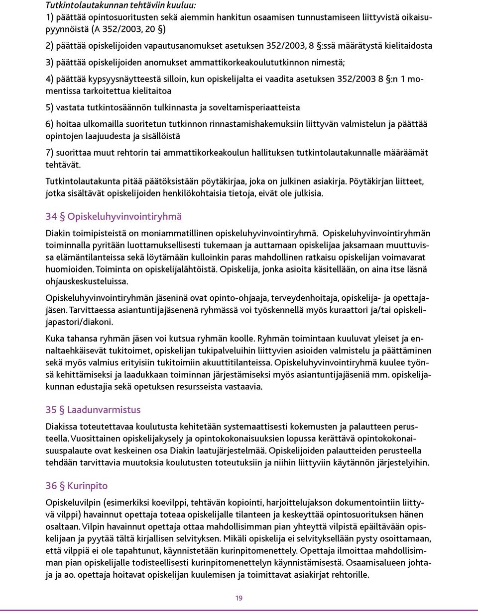 ei vaadita asetuksen 352/2003 8 :n 1 momentissa tarkoitettua kielitaitoa 5) vastata tutkintosäännön tulkinnasta ja soveltamisperiaatteista 6) hoitaa ulkomailla suoritetun tutkinnon