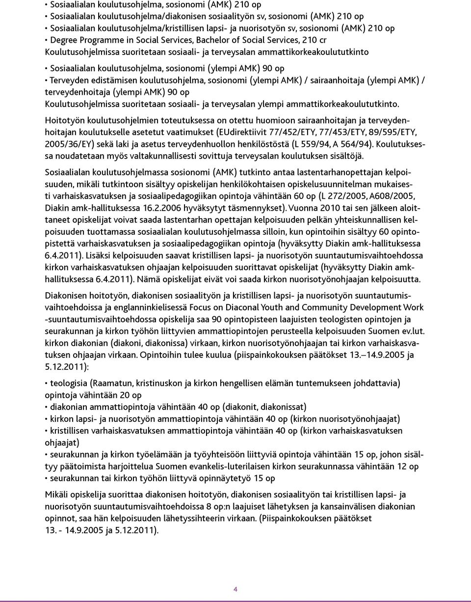 koulutusohjelma, sosionomi (ylempi AMK) 90 op Terveyden edistämisen koulutusohjelma, sosionomi (ylempi AMK) / sairaanhoitaja (ylempi AMK) / terveydenhoitaja (ylempi AMK) 90 op Koulutusohjelmissa