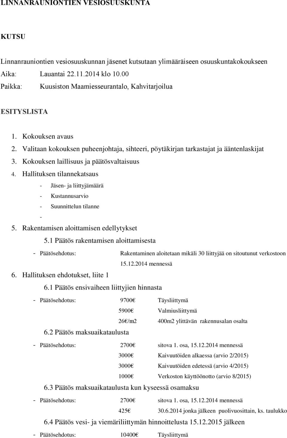 Hallituksen tilannekatsaus - Jäsen- ja liittyjämäärä - Kustannusarvio - Suunnittelun tilanne - 5. Rakentamisen aloittamisen edellytykset 5.