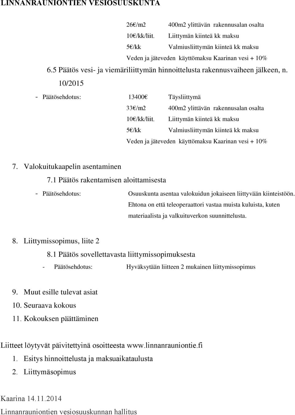 Liittymän kiinteä kk maksu 5 /kk n kiinteä kk maksu Veden ja jäteveden käyttömaksu Kaarinan vesi + 10% 7. Valokuitukaapelin asentaminen 7.