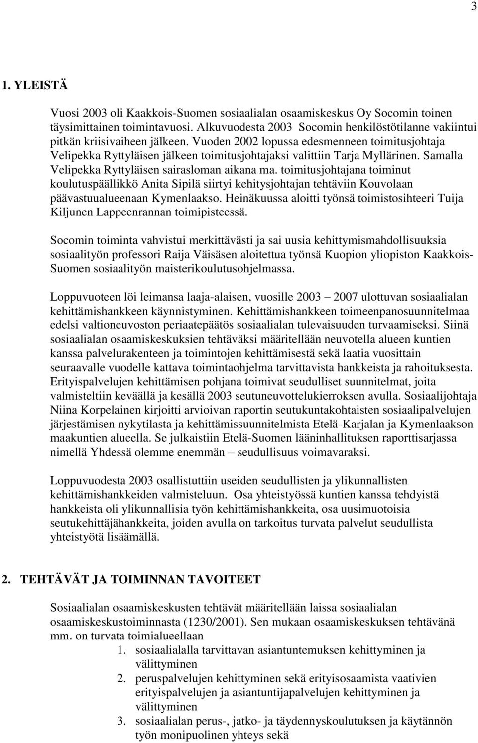 Vuoden 2002 lopussa edesmenneen toimitusjohtaja Velipekka Ryttyläisen jälkeen toimitusjohtajaksi valittiin Tarja Myllärinen. Samalla Velipekka Ryttyläisen sairasloman aikana ma.