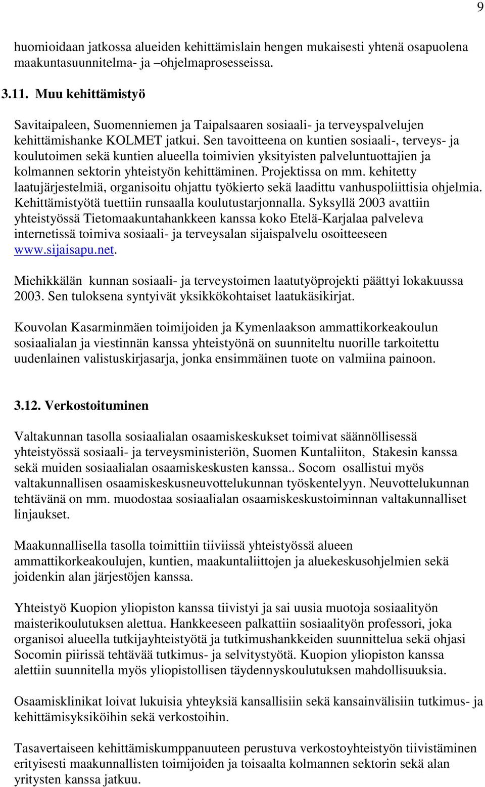 Sen tavoitteena on kuntien sosiaali-, terveys- ja koulutoimen sekä kuntien alueella toimivien yksityisten palveluntuottajien ja kolmannen sektorin yhteistyön kehittäminen. Projektissa on mm.