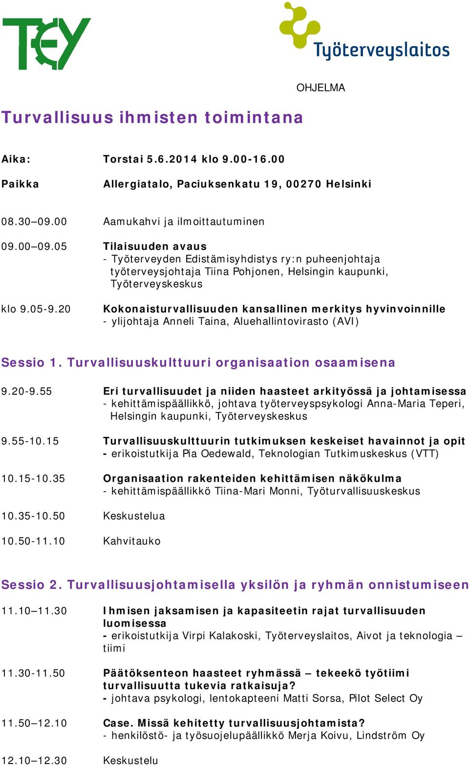 20 Kokonaisturvallisuuden kansallinen merkitys hyvinvoinnille - ylijohtaja Anneli Taina, Aluehallintovirasto (AVI) Sessio 1. Turvallisuuskulttuuri organisaation osaamisena 9.20-9.