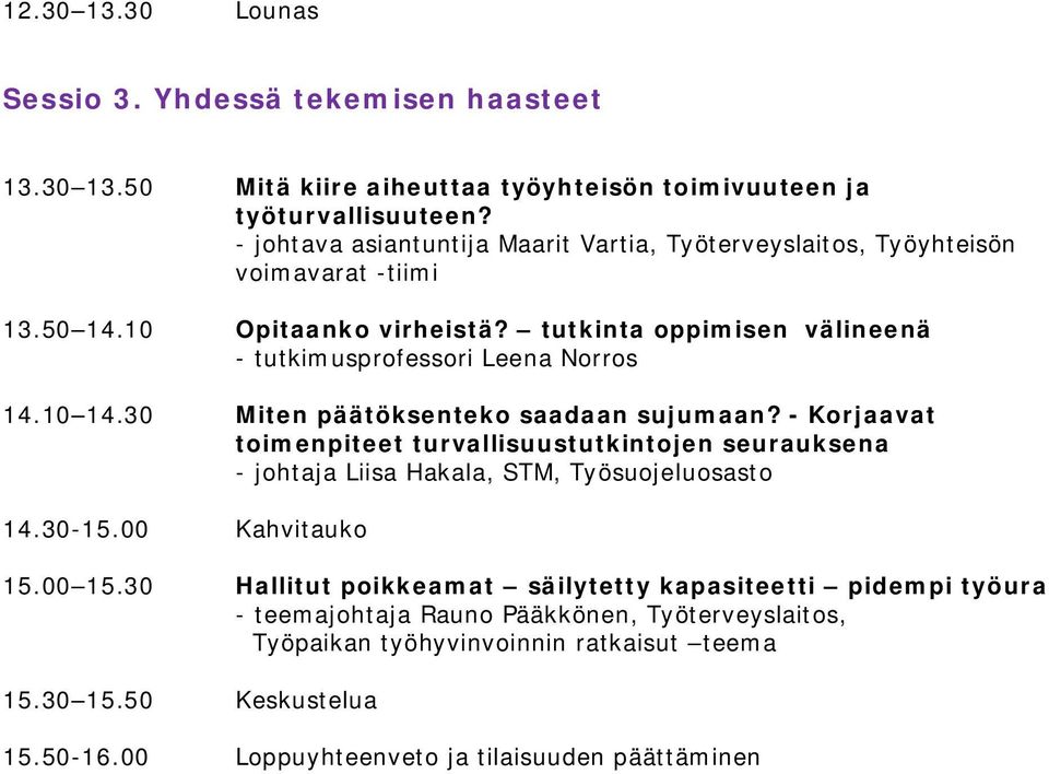 10 14.30 Miten päätöksenteko saadaan sujumaan? - Korjaavat toimenpiteet turvallisuustutkintojen seurauksena - johtaja Liisa Hakala, STM, Työsuojeluosasto 14.30-15.00 Kahvitauko 15.