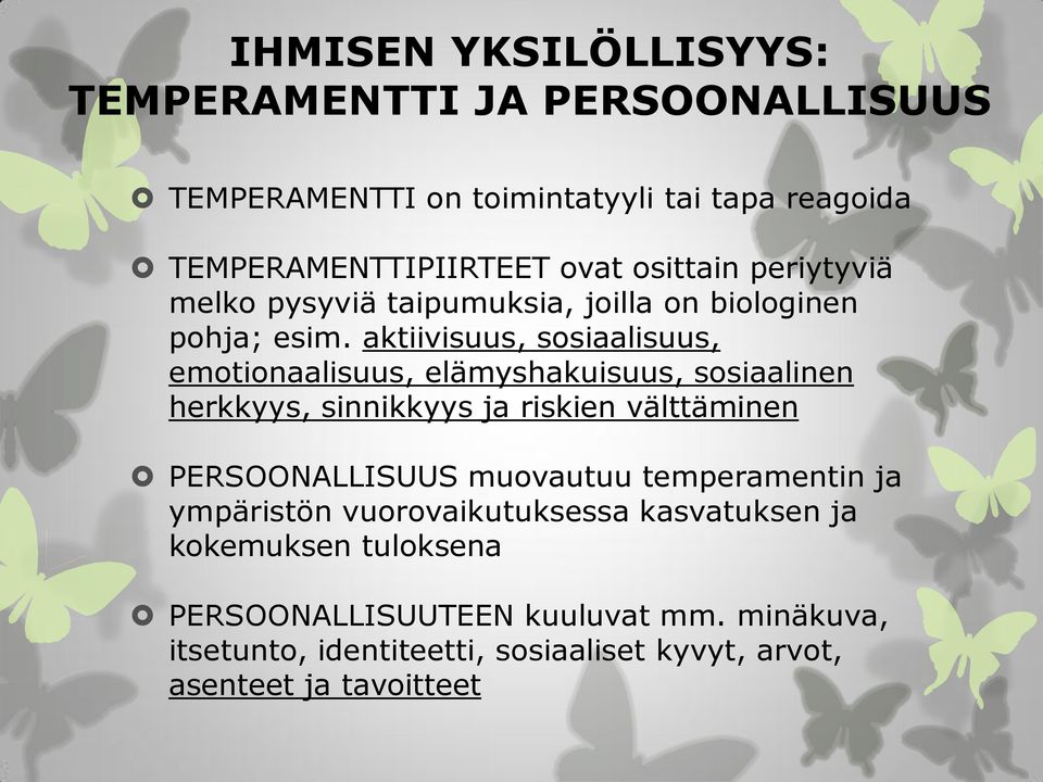 aktiivisuus, sosiaalisuus, emotionaalisuus, elämyshakuisuus, sosiaalinen herkkyys, sinnikkyys ja riskien välttäminen PERSOONALLISUUS