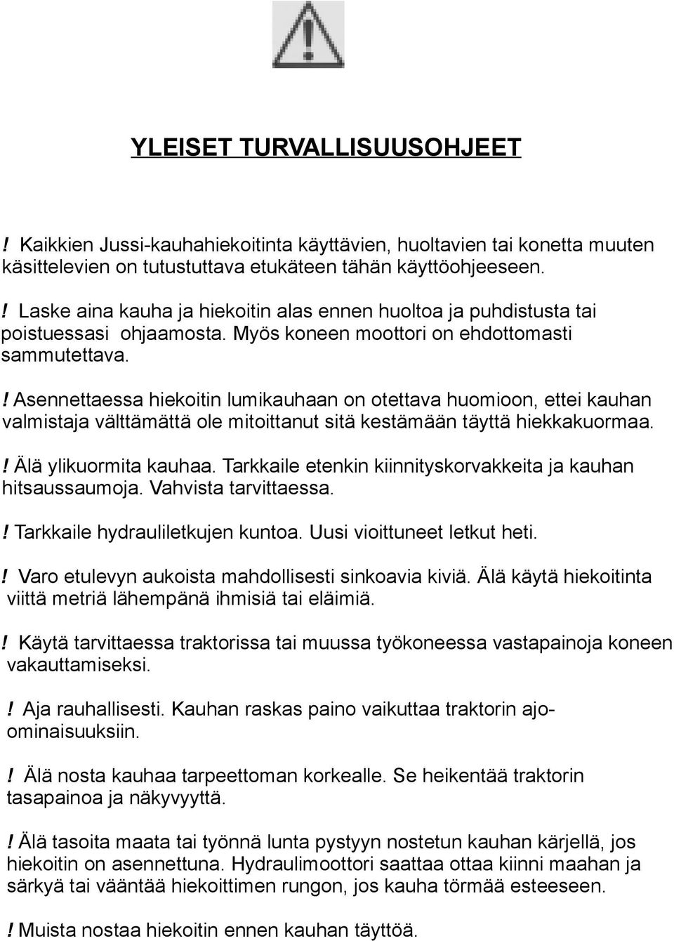 ! Asennettaessa hiekoitin lumikauhaan on otettava huomioon, ettei kauhan valmistaja välttämättä ole mitoittanut sitä kestämään täyttä hiekkakuormaa.! Älä ylikuormita kauhaa.