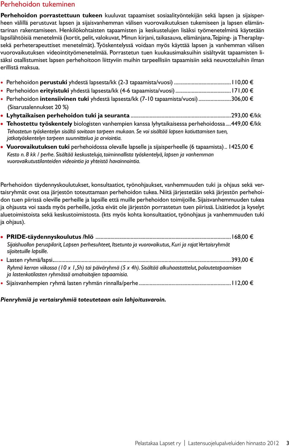 Henkilökohtaisten tapaamisten ja keskustelujen lisäksi työmenetelminä käytetään lapsilähtöisiä menetelmiä (kortit, pelit, valokuvat, Minun kirjani, taikasauva, elämänjana, Tejping- ja Theraplaysekä