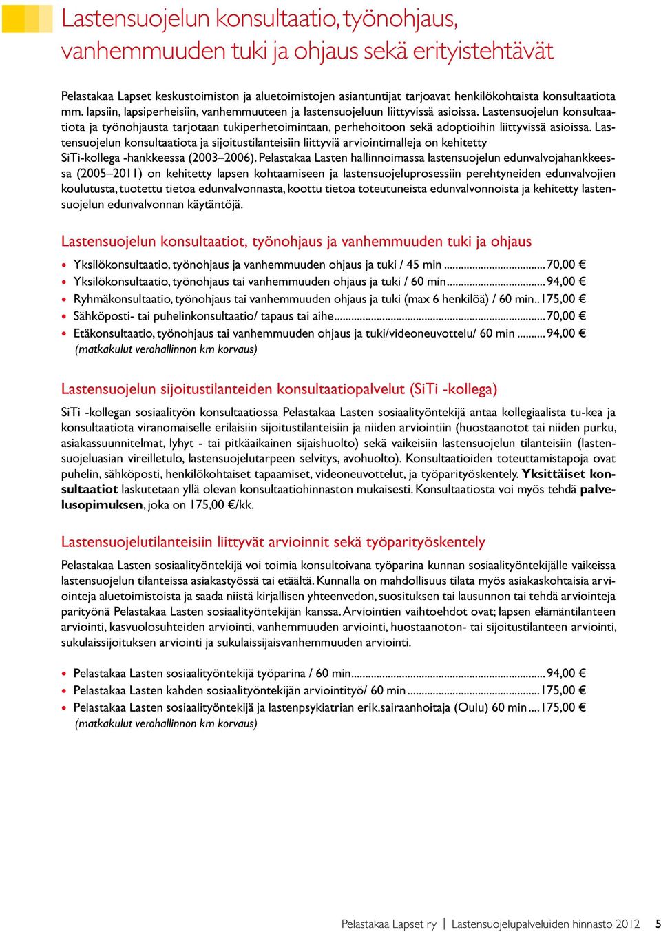 Lastensuojelun konsultaatiota ja työnohjausta tarjotaan tukiperhetoimintaan, perhehoitoon sekä adoptioihin liittyvissä asioissa.