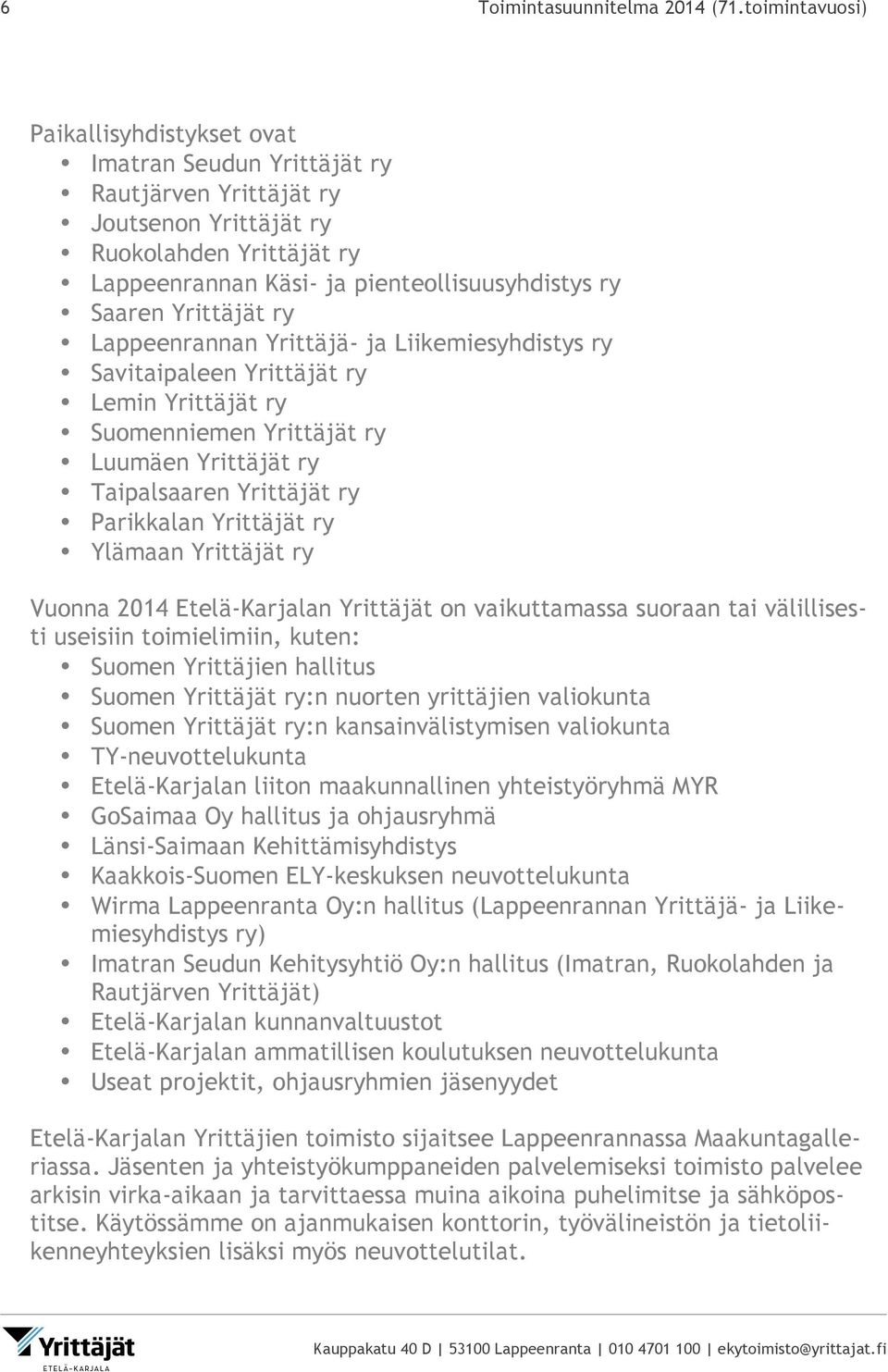 Yrittäjät ry Lappeenrannan Yrittäjä- ja Liikemiesyhdistys ry Savitaipaleen Yrittäjät ry Lemin Yrittäjät ry Suomenniemen Yrittäjät ry Luumäen Yrittäjät ry Taipalsaaren Yrittäjät ry Parikkalan