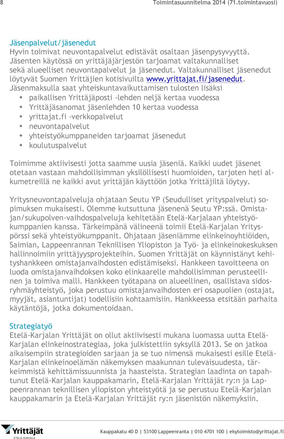 fi/jasenedut. Jäsenmaksulla saat yhteiskuntavaikuttamisen tulosten lisäksi paikallisen Yrittäjäposti -lehden neljä kertaa vuodessa Yrittäjäsanomat jäsenlehden 10 kertaa vuodessa yrittajat.