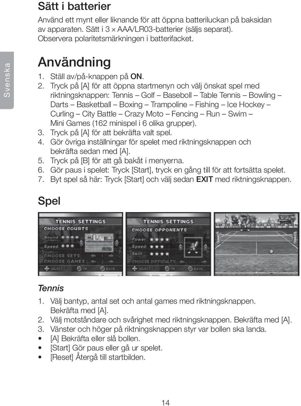 Tryck på [A] för att öppna startmenyn och välj önskat spel med riktningsknappen: Tennis Golf Baseboll Table Tennis Bowling Darts Basketball Boxing Trampoline Fishing Ice Hockey Curling City Battle