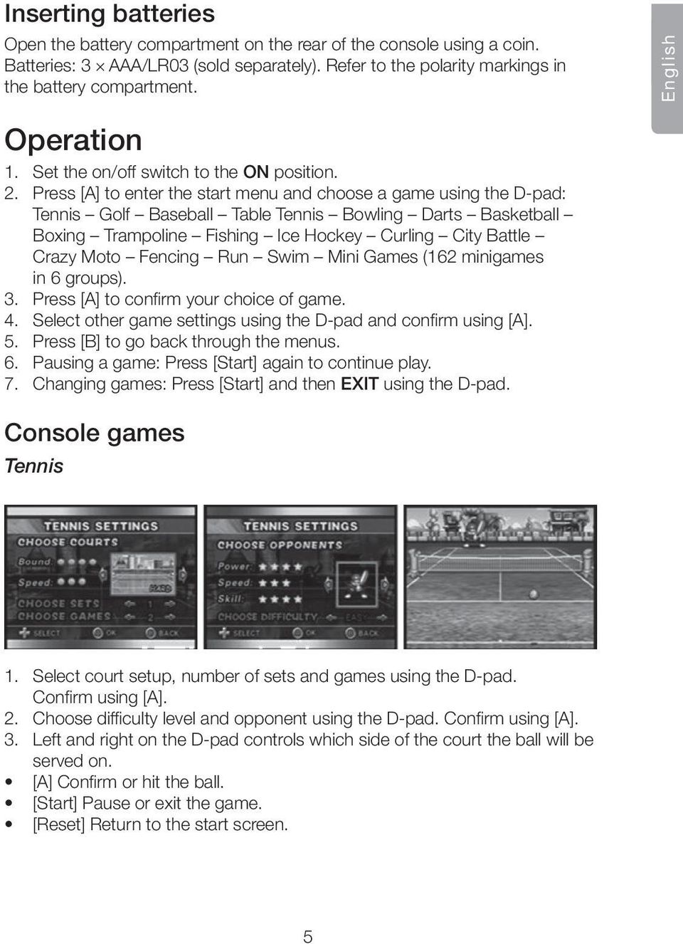 Press [A] to enter the start menu and choose a game using the D-pad: Tennis Golf Baseball Table Tennis Bowling Darts Basketball Boxing Trampoline Fishing Ice Hockey Curling City Battle Crazy Moto